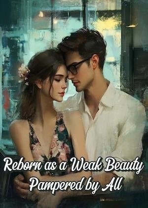 Reborn as a Weak Beauty Pampered by All